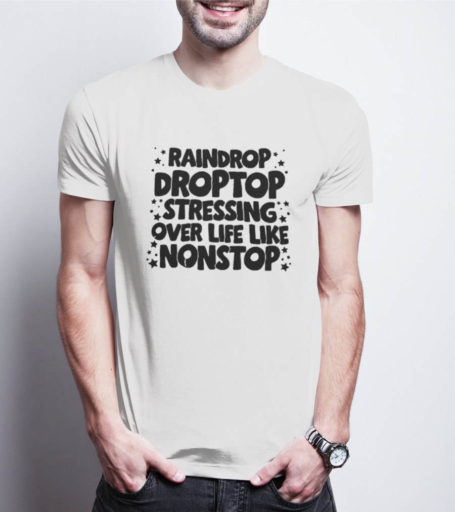 Raindrop Droptop Stressing Over Life Like Nonstop Stars T-Shirt