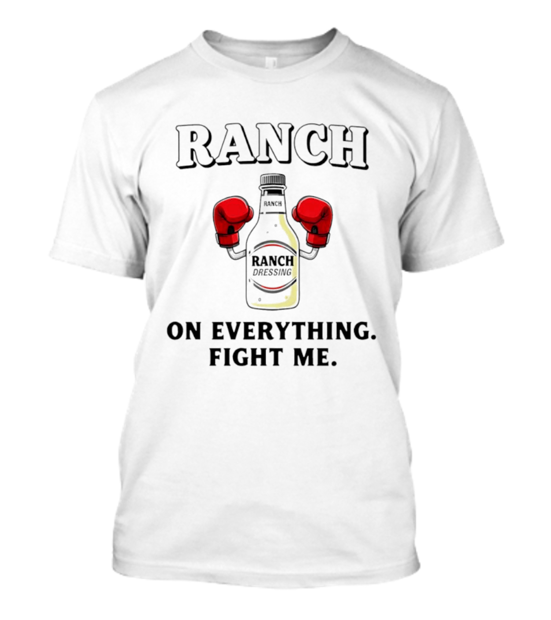 Ranch Dressing Bottle Boxing Gloves On Everything Fight Me T-Shirt