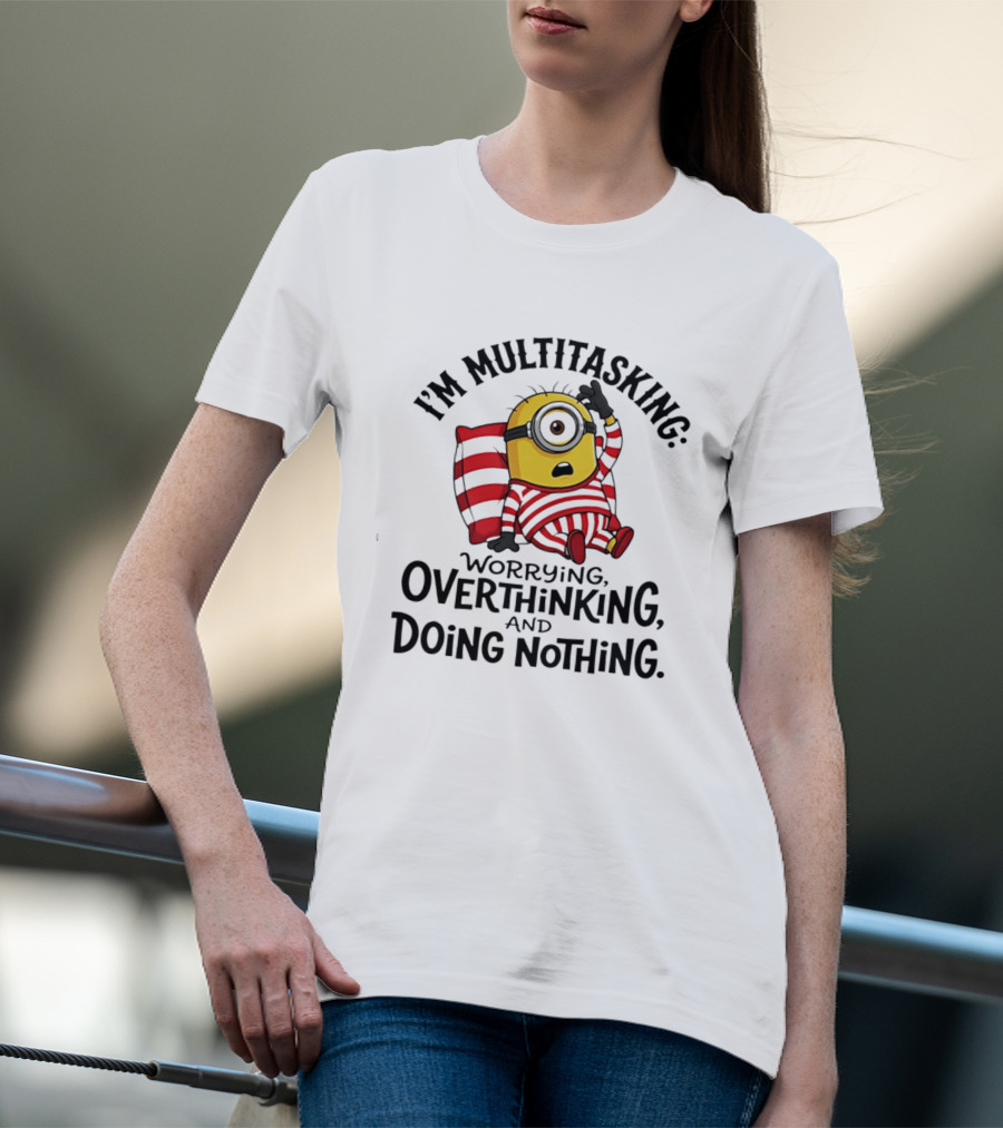 I'm Multitasking Worrying Overthinking Doing Nothing Minion T-Shirt