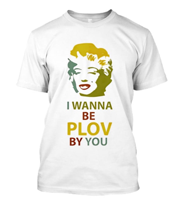 Marilyn Monroe I Wanna Be Plov By You Pop T-Shirt