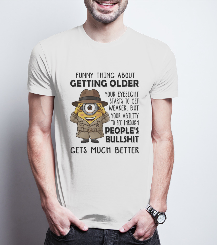 Funny Thing About Getting Older Your Eyesight Starts Weaker Ability See Through People's Bullshit Gets Better Minion Spy T-Shirt