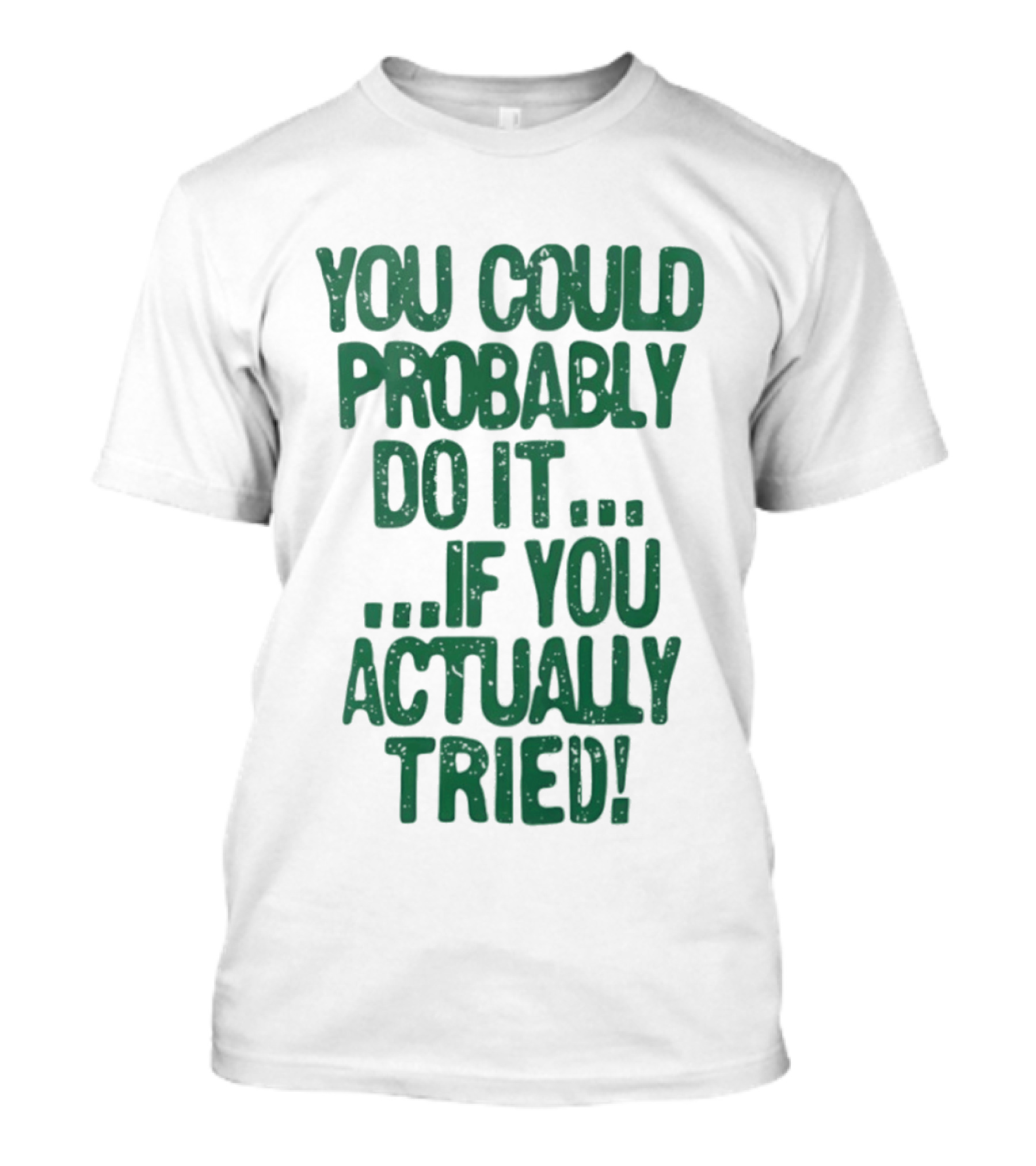 You Could Probably Do It If You Actually Tried Motivational T-Shirt