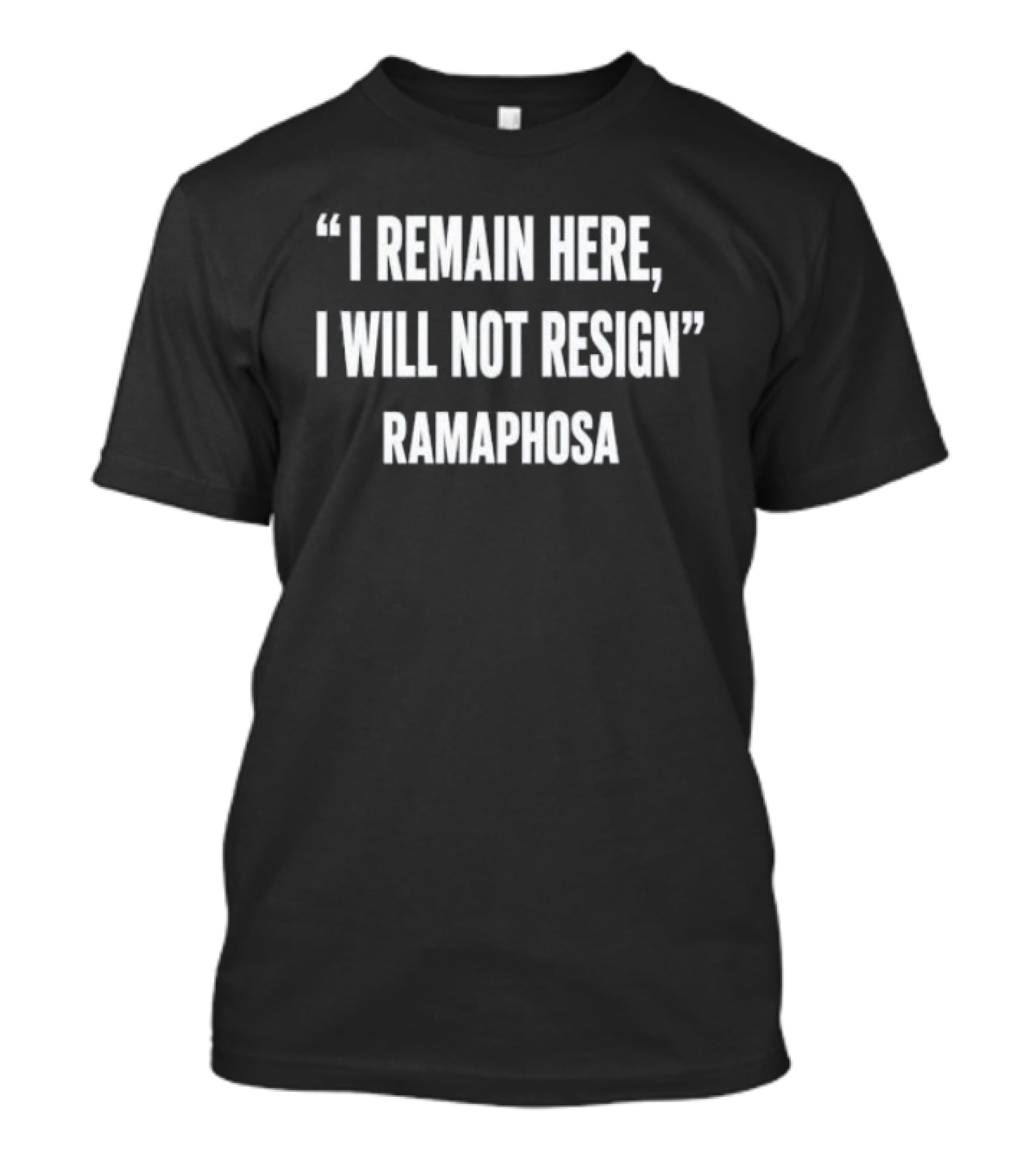 I Remain Here I Will Not Resign Ramaphosa T-Shirt