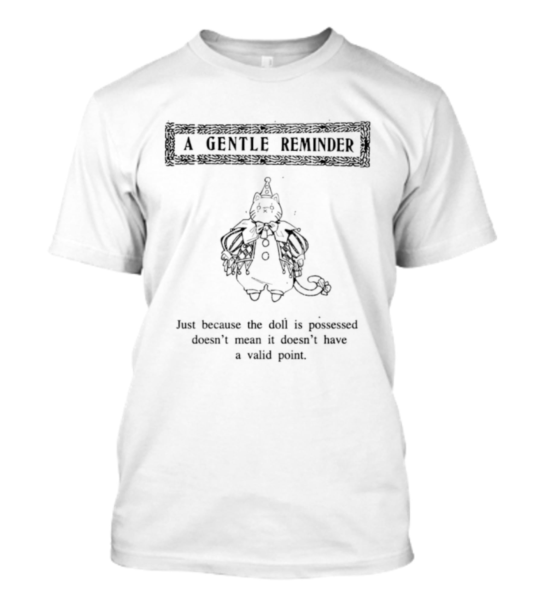 A Gentle Reminder Cat Just Because The Doll Is Possessed Doesn't Mean It Doesn't Have A Valid Point T-Shirt