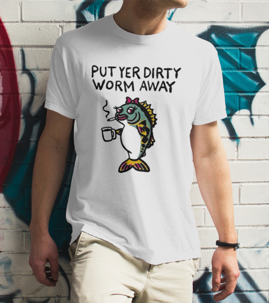 Put Yer Dirty Worm Away Fish Smoking Coffee Fun T-Shirt