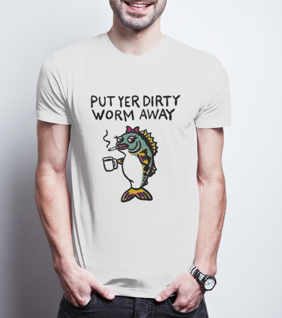 Put Yer Dirty Worm Away Fish Smoking Coffee Fun T-Shirt