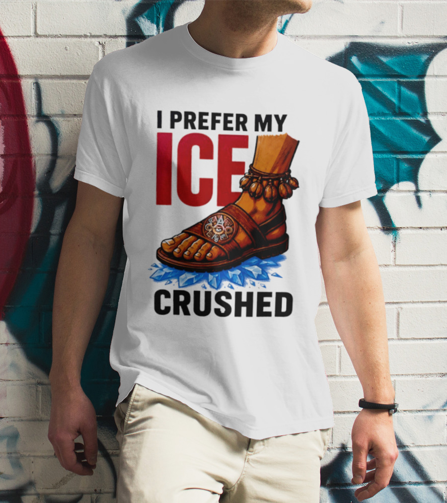 I Prefer My Ice Crushed Foot Step T-Shirt