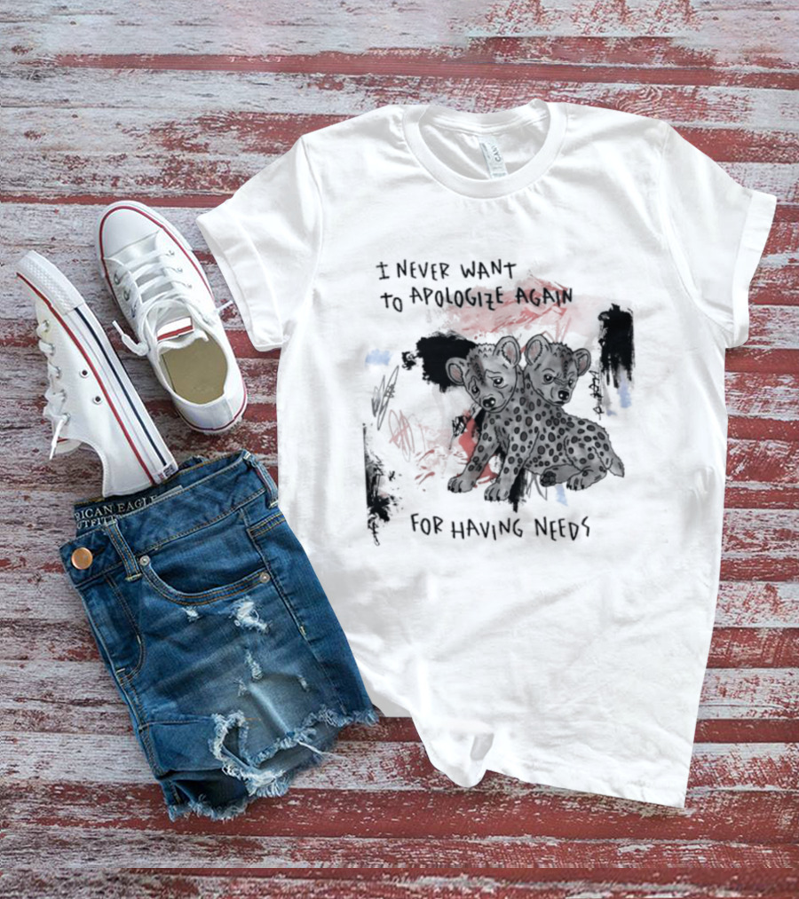 Hyena I Never Want To Apologize Again For Having Needs T-Shirt