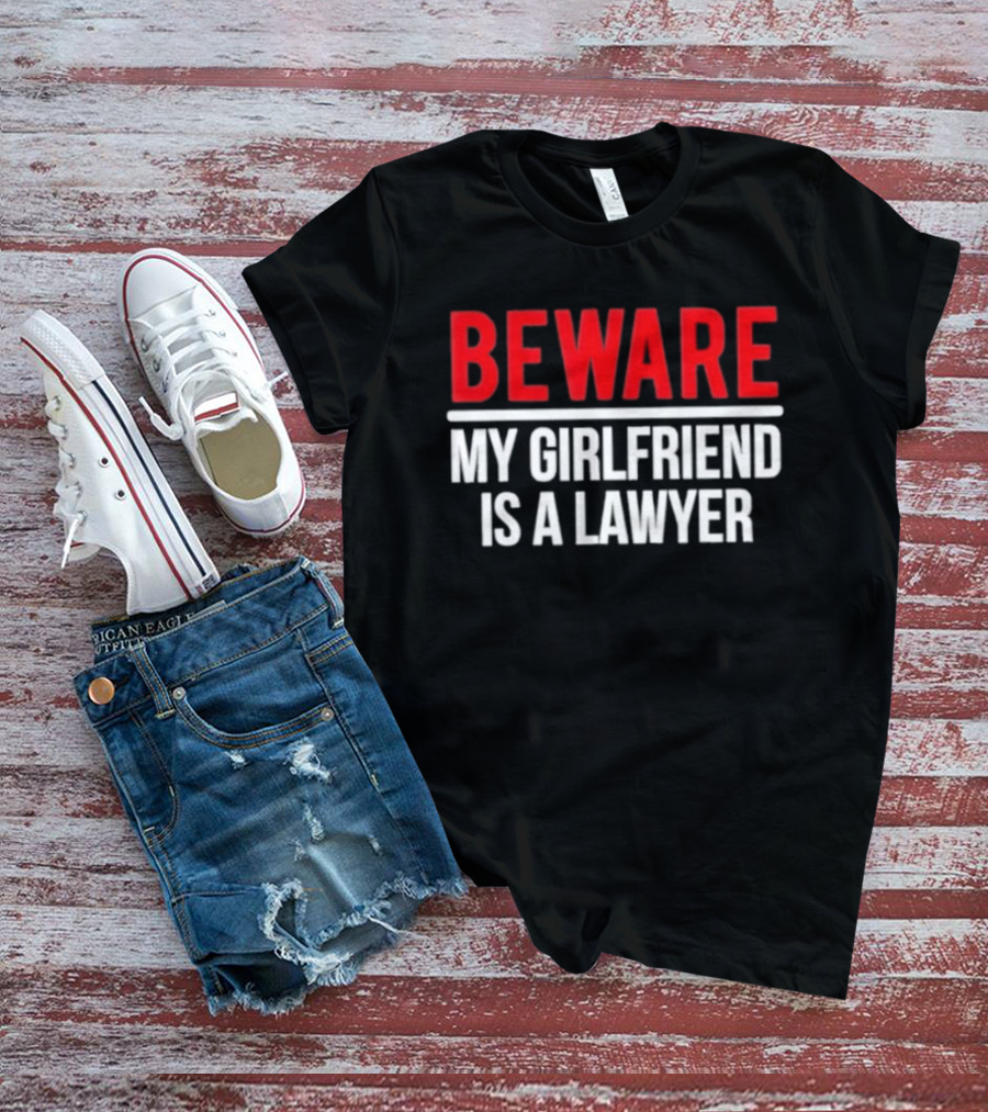 Beware My Girlfriend Is A Lawyer Warning T-Shirt