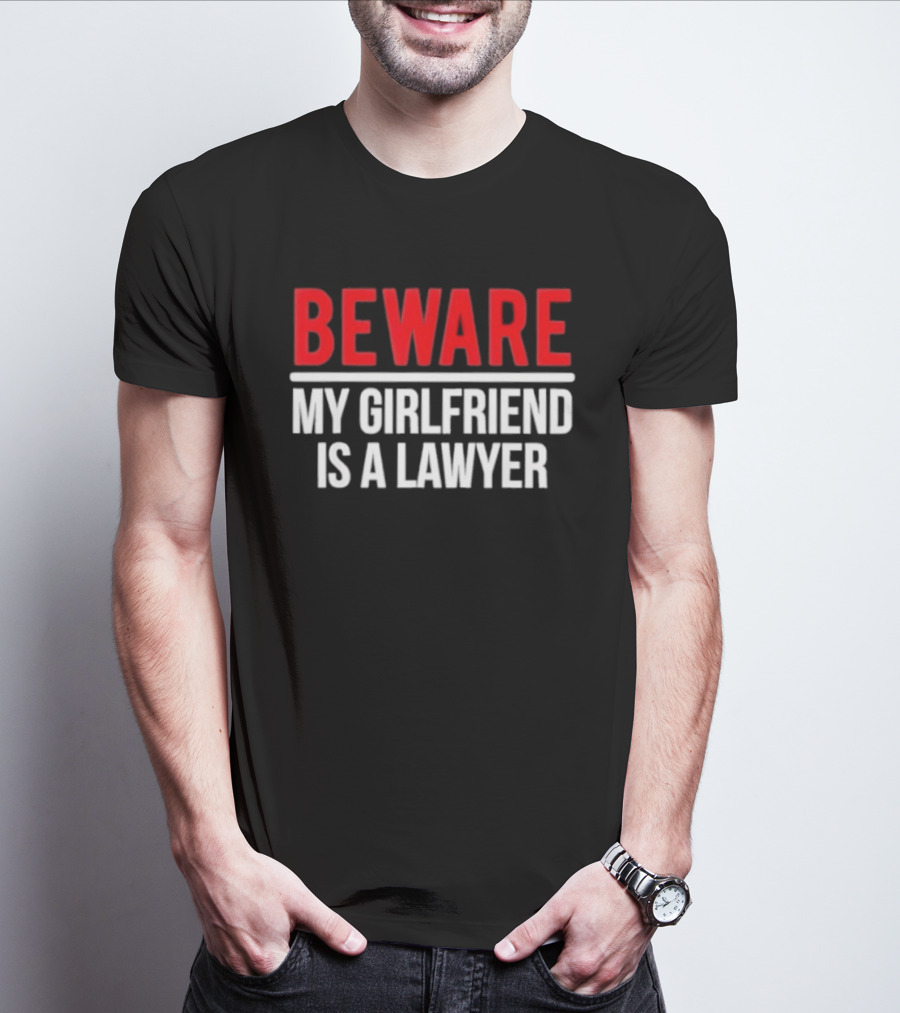 Beware My Girlfriend Is A Lawyer Warning T-Shirt