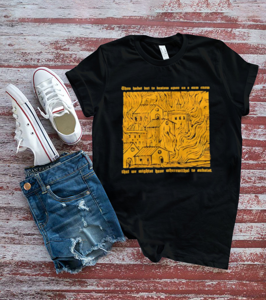Blackbird Raum Thou Hast But To Bestow Upon Us A Sum Enom That We Might Have Wherewithal To Endure T-Shirt