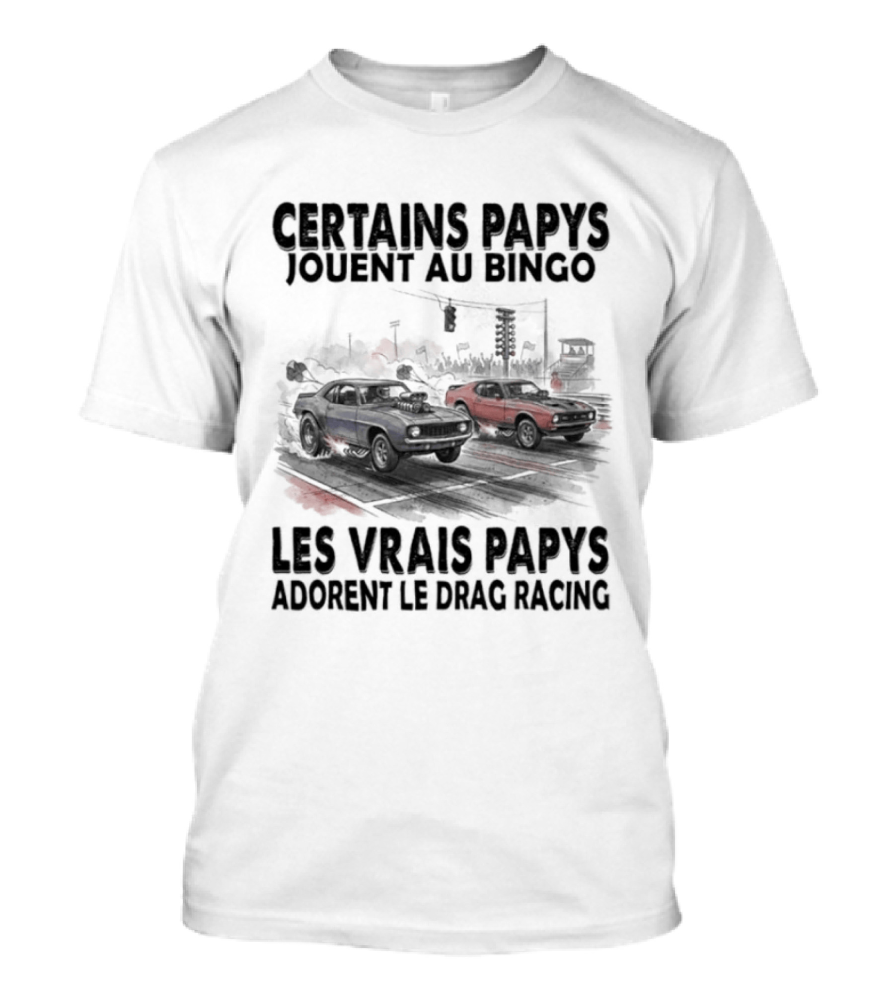 Certains Papys Jouent Au Bingo Les Vrais Papys Adorent Le Drag Racing T-Shirt