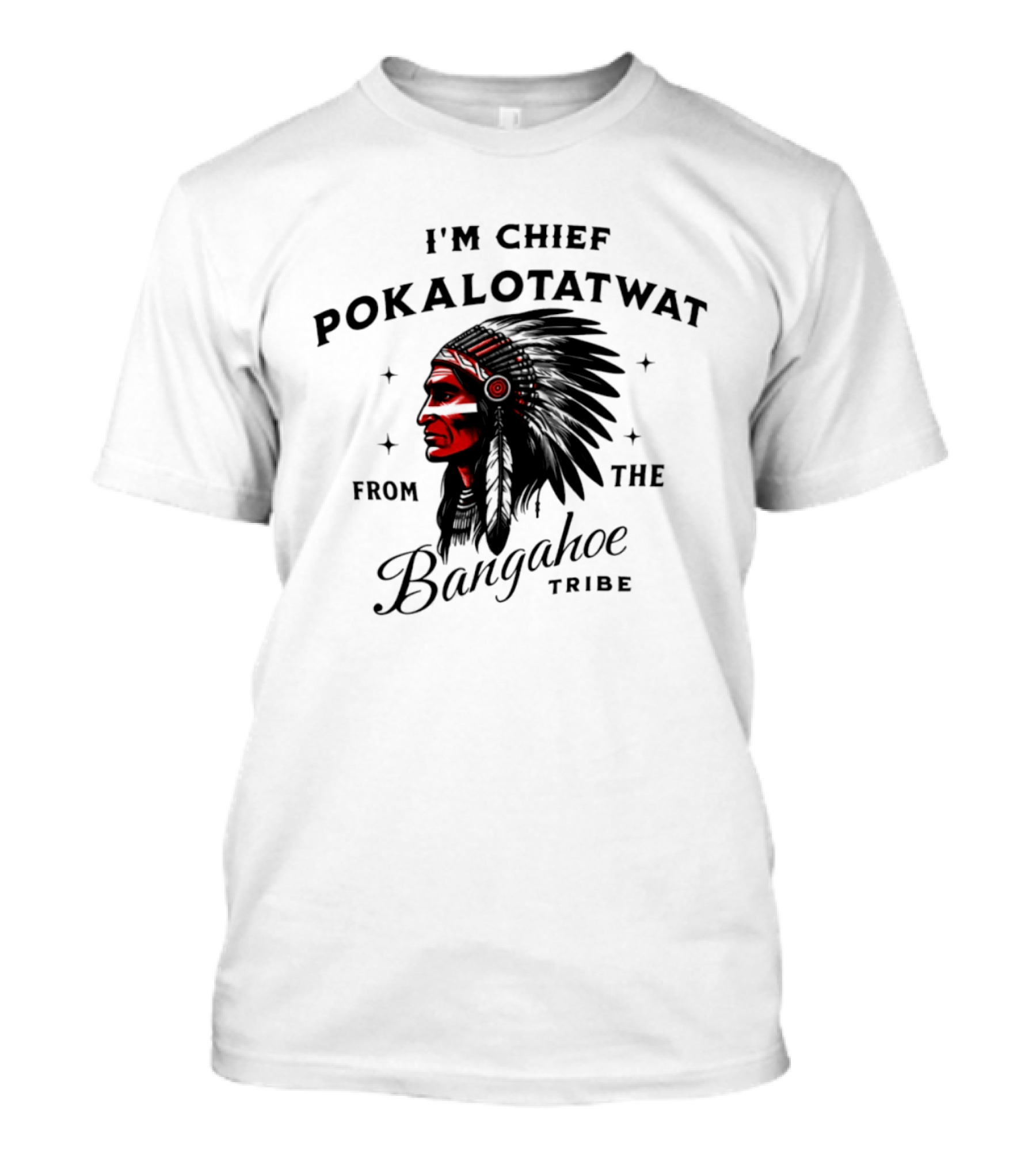 I'm Chief Pokalotatwat From The Bangahoe Tribe T-Shirt