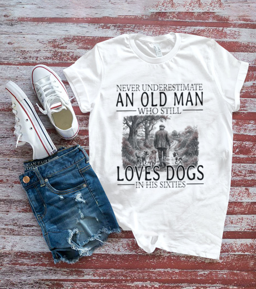 Never Underestimate An Old Man Who Still Loves Dogs In His Sixties 2026 T-Shirt