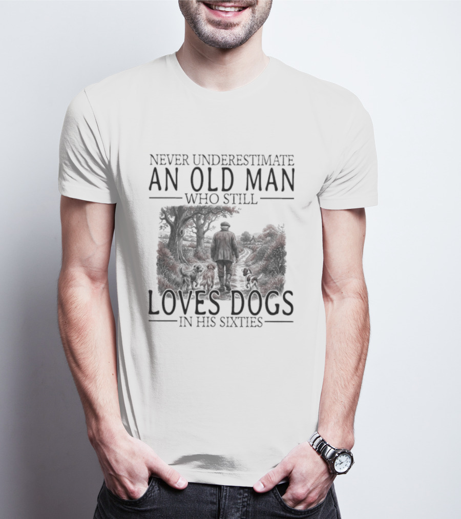 Never Underestimate An Old Man Who Still Loves Dogs In His Sixties 2026 T-Shirt