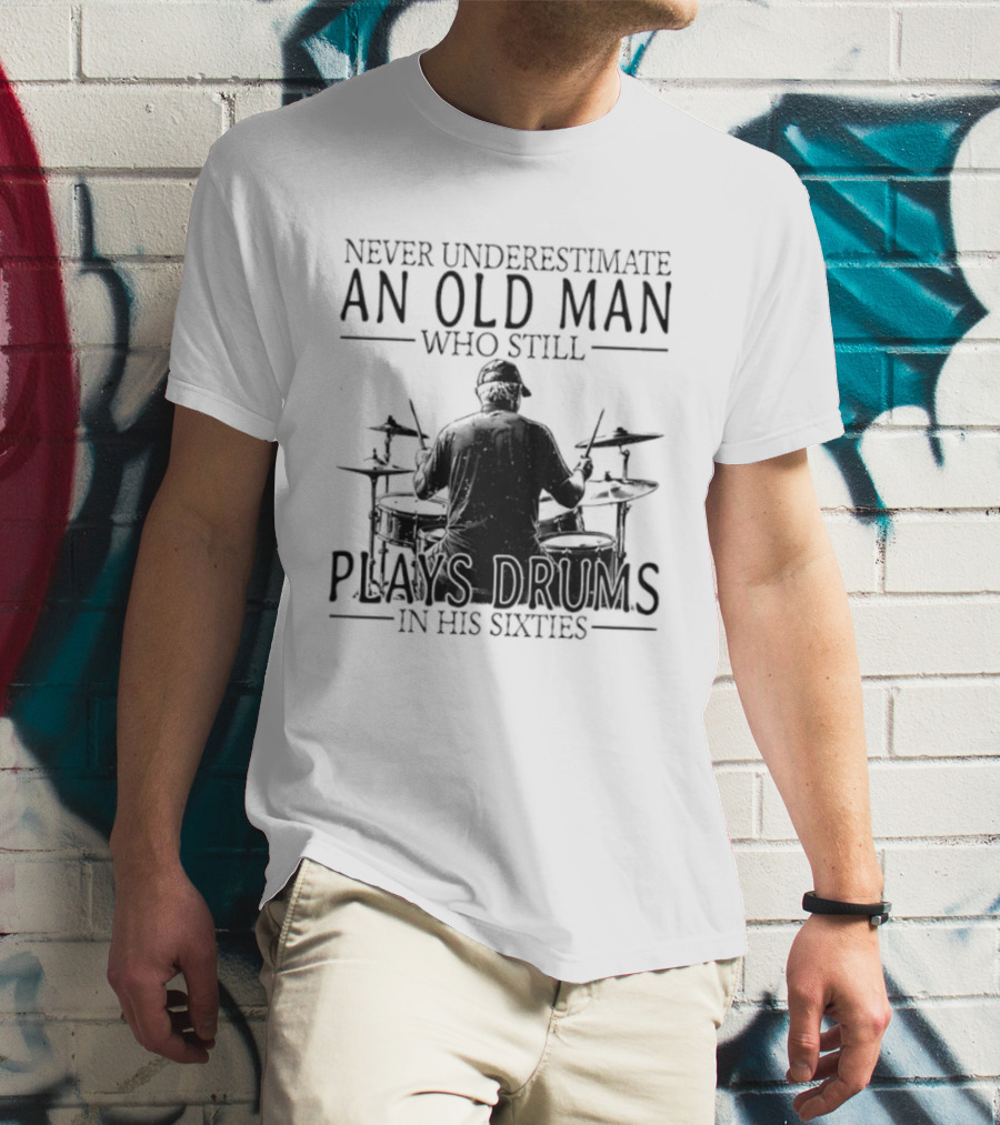 Never Underestimate An Old Man Who Still Plays Drums In His Sixties 2026 T-Shirt