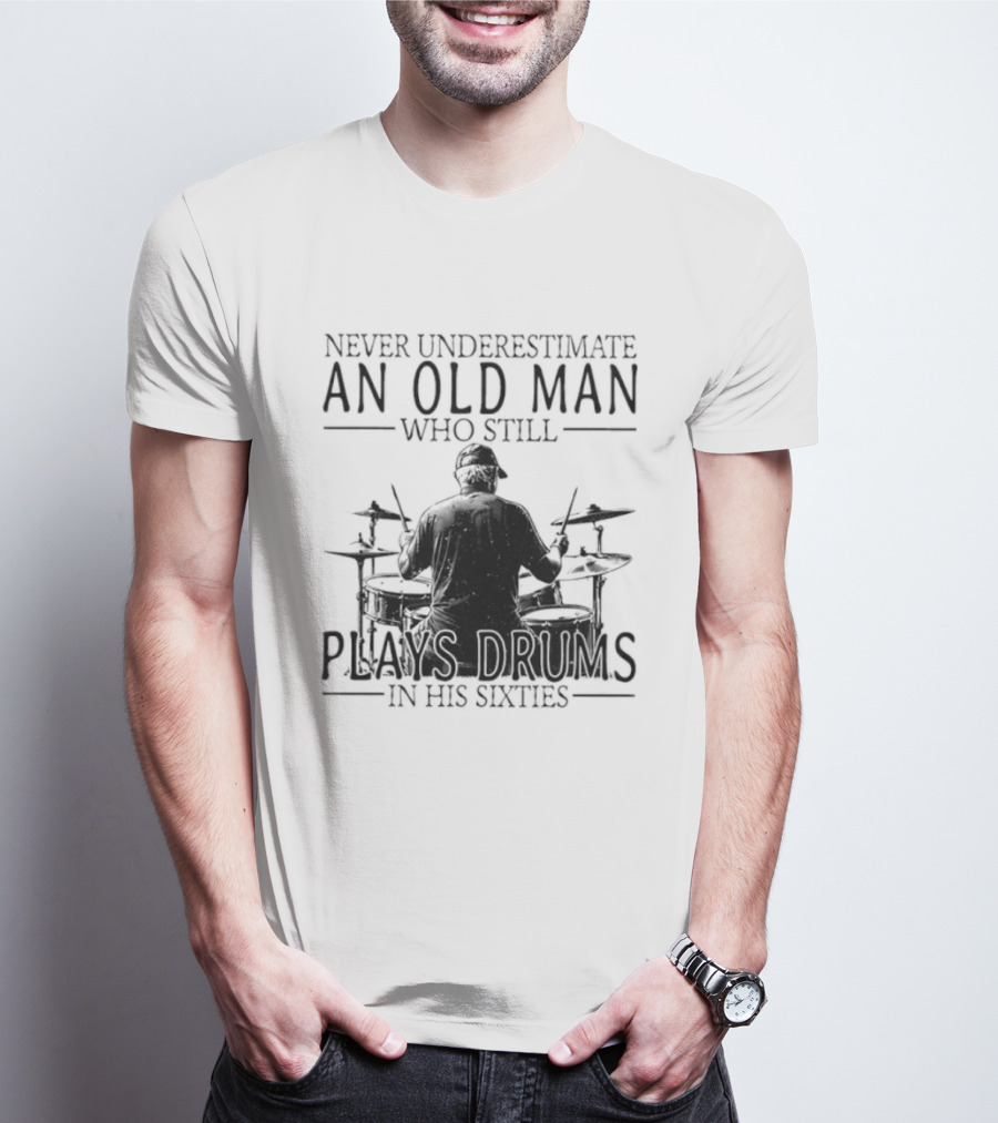 Never Underestimate An Old Man Who Still Plays Drums In His Sixties 2026 T-Shirt