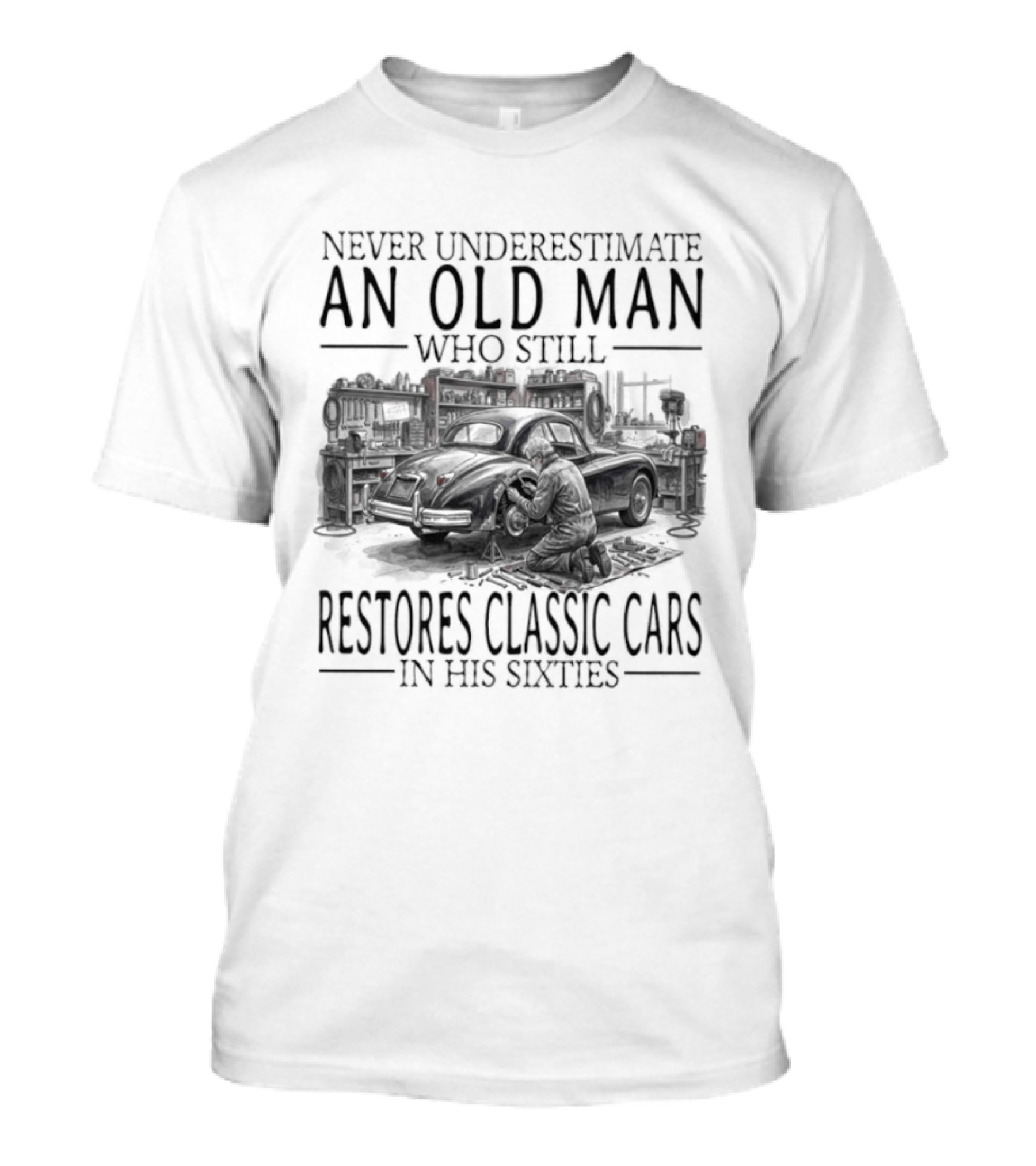 Never Underestimate An Old Man Who Still Restores Classic Cars In His Sixties 2026 T-Shirt