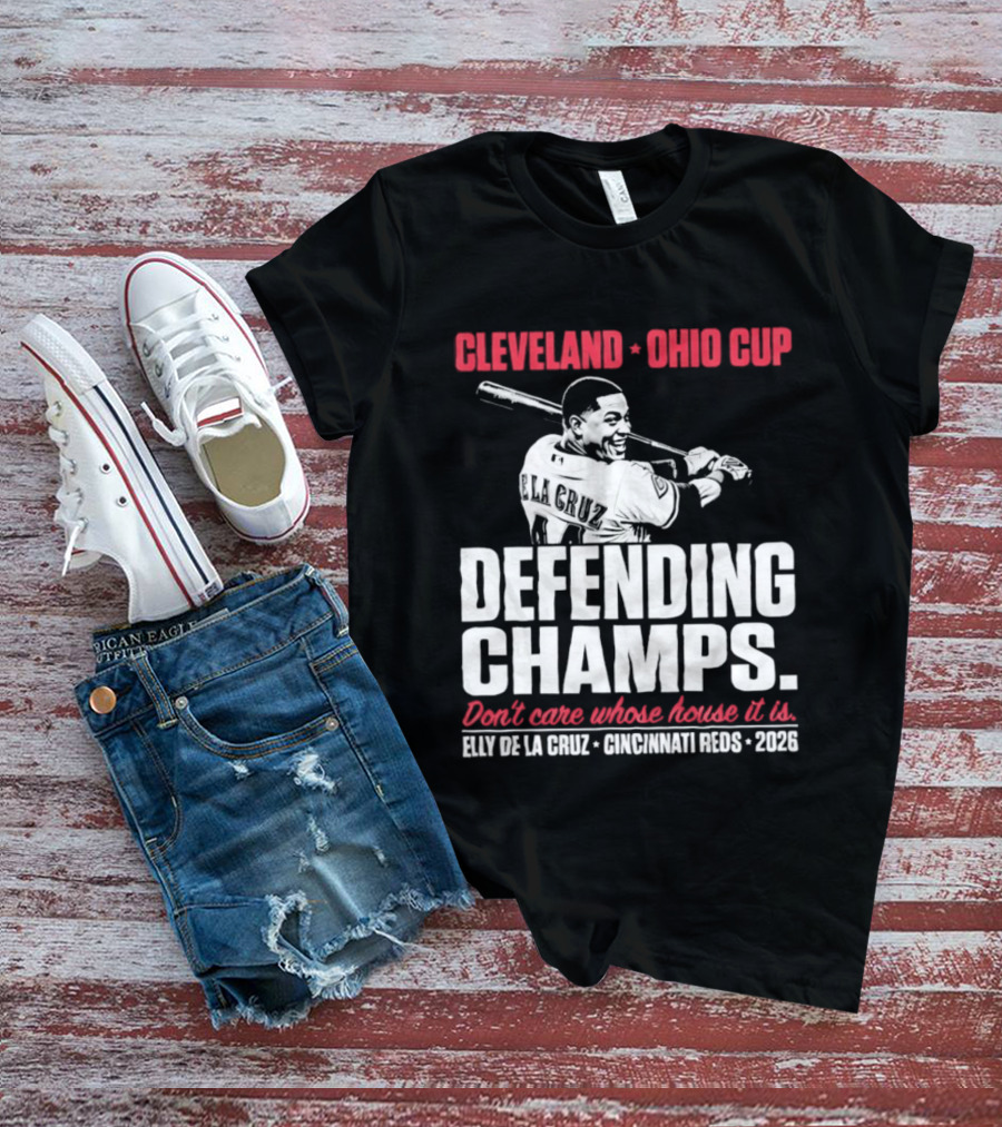 Elly De La Cruz Cincinnati Reds Defending Champs Cleveland Ohio Cup 2026 Don't Care Whose House It Is T-Shirt