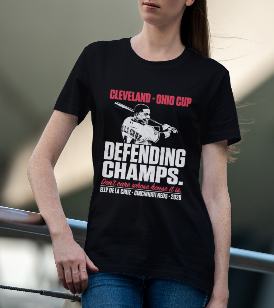 Elly De La Cruz Cincinnati Reds Defending Champs Cleveland Ohio Cup 2026 Don't Care Whose House It Is T-Shirt