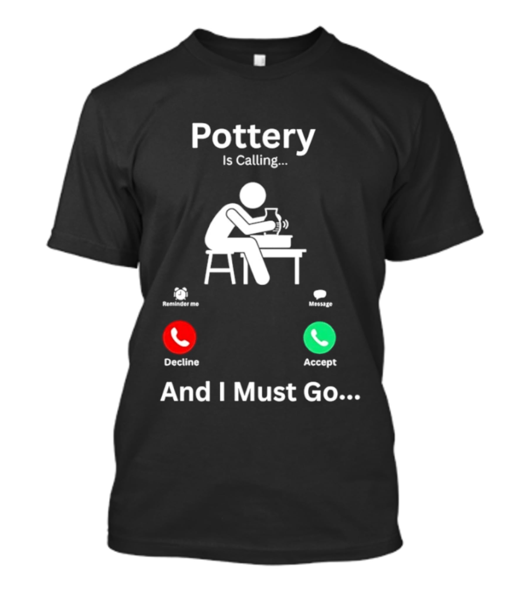 Pottery Is Calling And I Must Go Ceramic Wheel Accept Decline T-Shirt