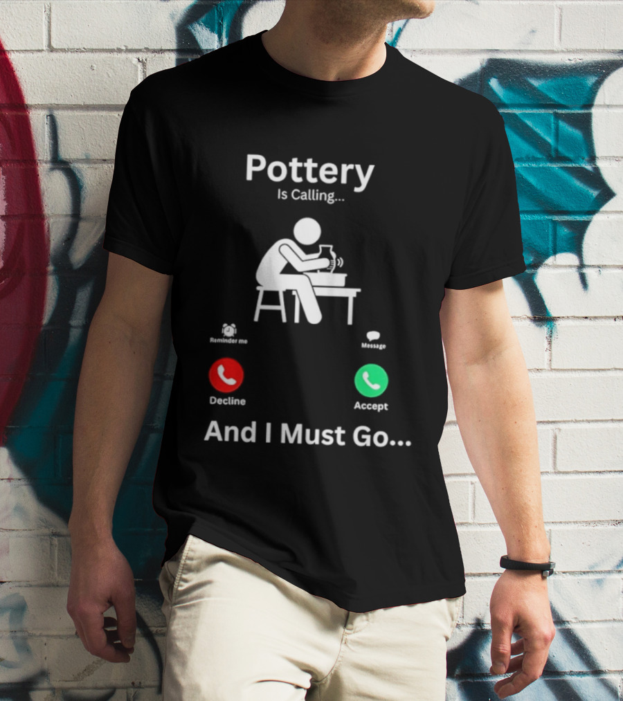 Pottery Is Calling And I Must Go Ceramic Wheel Accept Decline T-Shirt