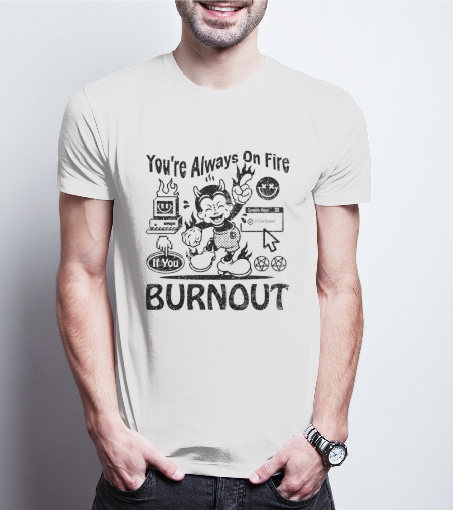 You're Always On Fire If You Burnout System Error Devil Warning T-Shirt