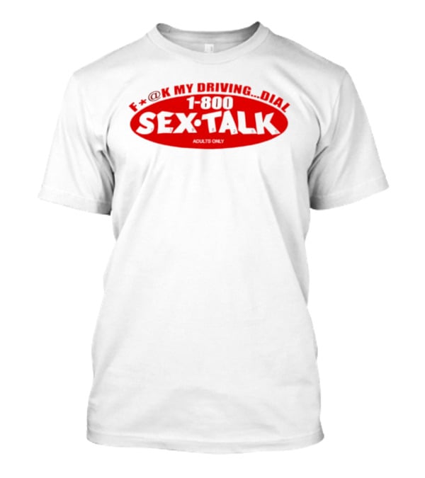 F*CK My Driving Dial 1 800 SEX TALK Adults Only T-Shirt