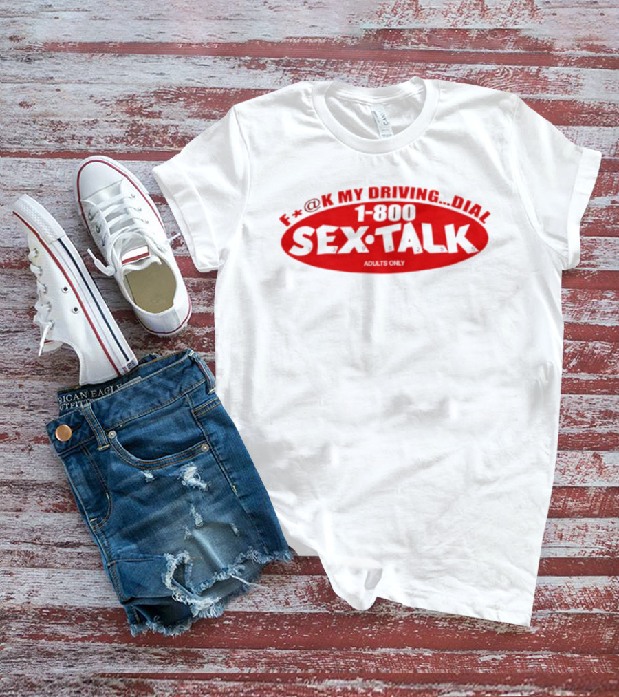 F*CK My Driving Dial 1 800 SEX TALK Adults Only T-Shirt