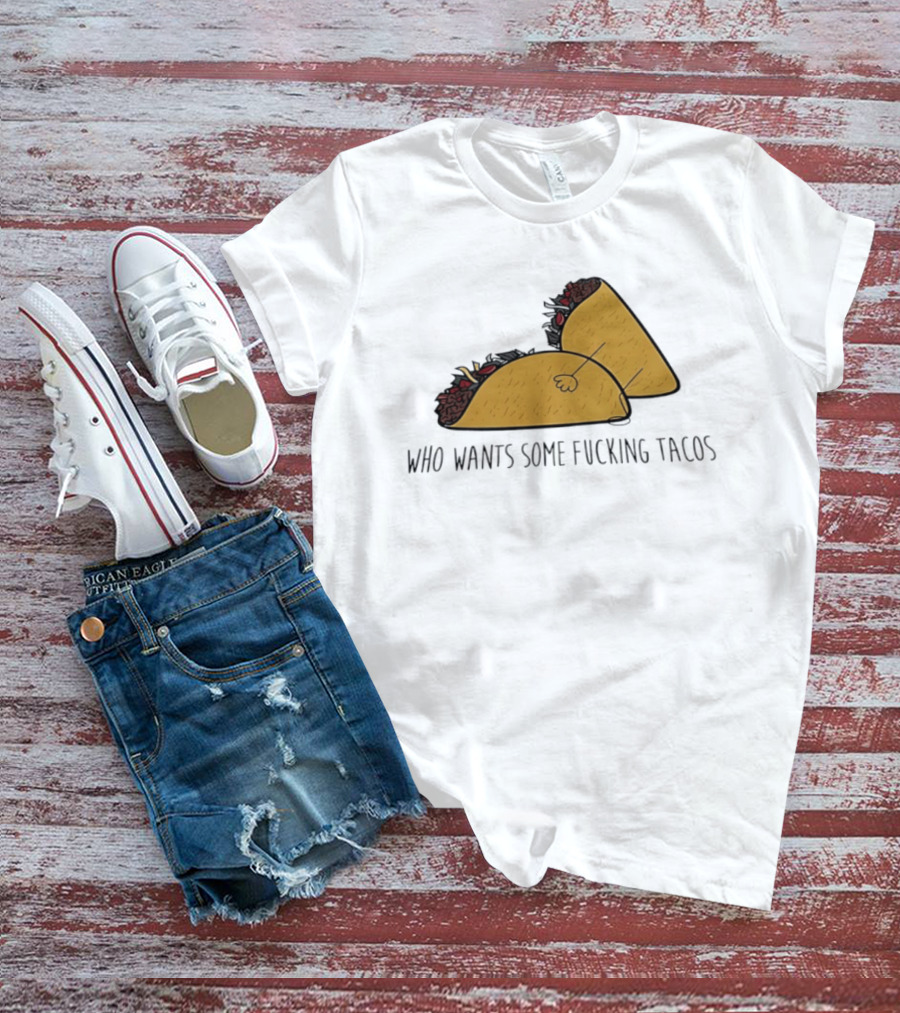 Taco Butt Who Wants Some Tacos T-Shirt