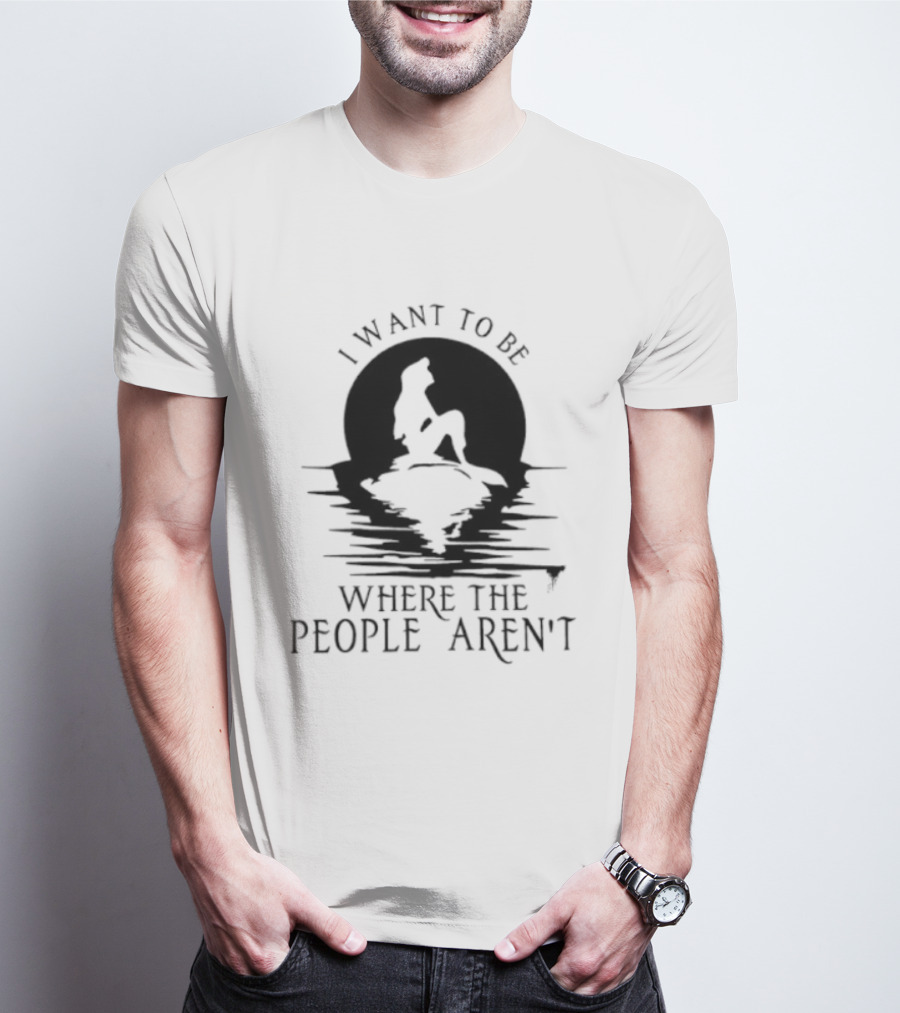 I Want To Be Where The People Aren't Mermaid T-Shirt