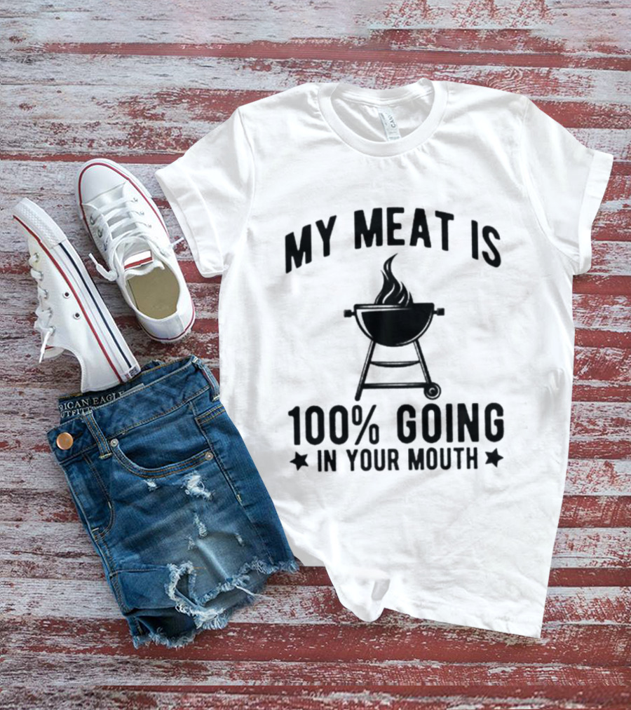 My Meat Is 100% Going In Your Mouth BBQ Grill T-Shirt