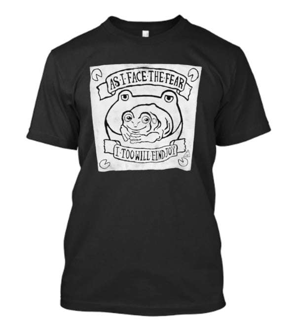 As I Face The Fear I Too Will Find Joy Frog T-Shirt