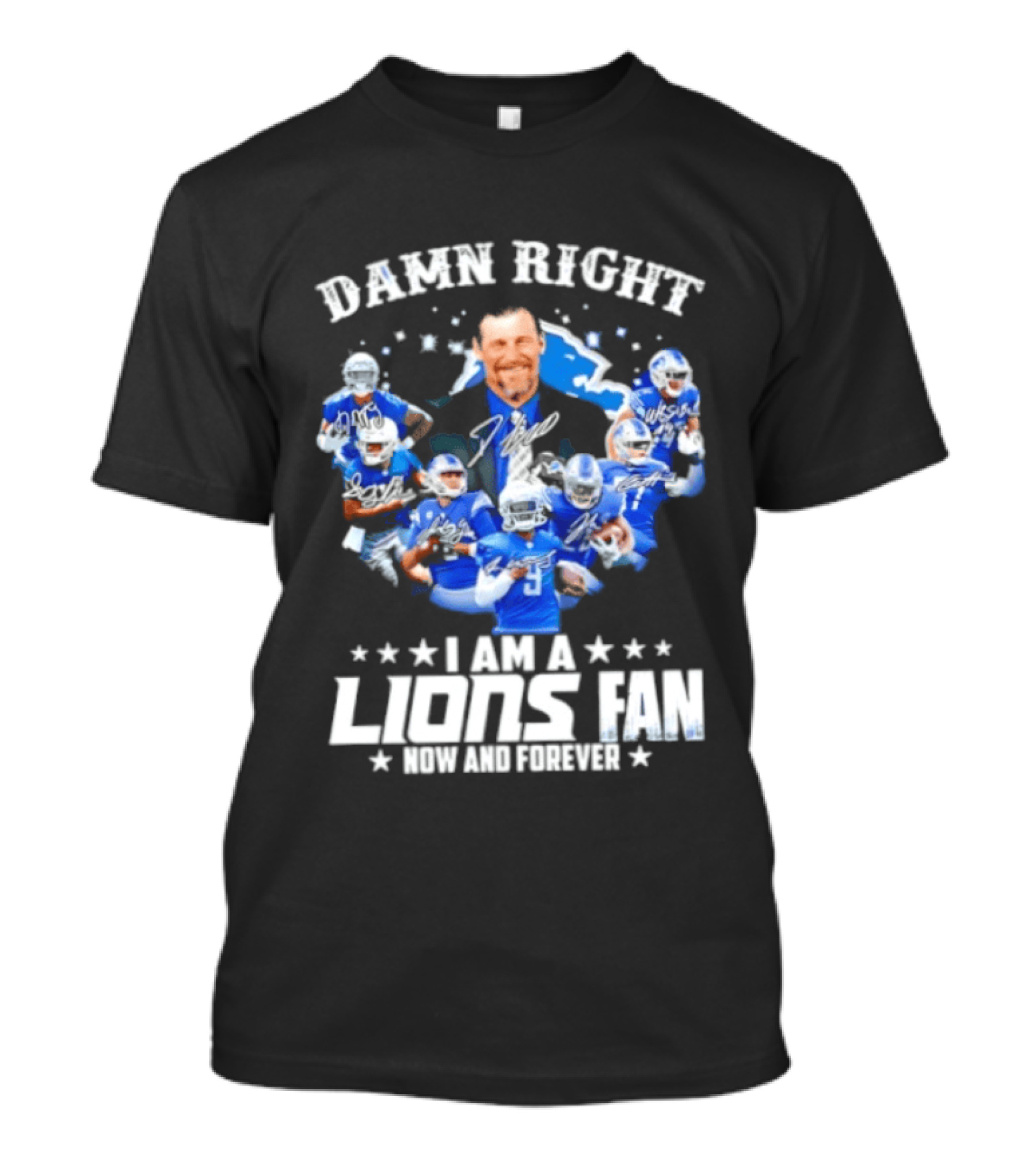 Damn Right I Am A Lions Fan Now And Forever T-Shirt