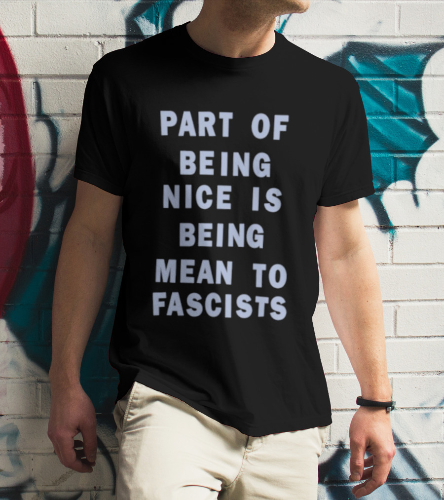Part Of Being Nice Is Being Mean To Fascists T-Shirt