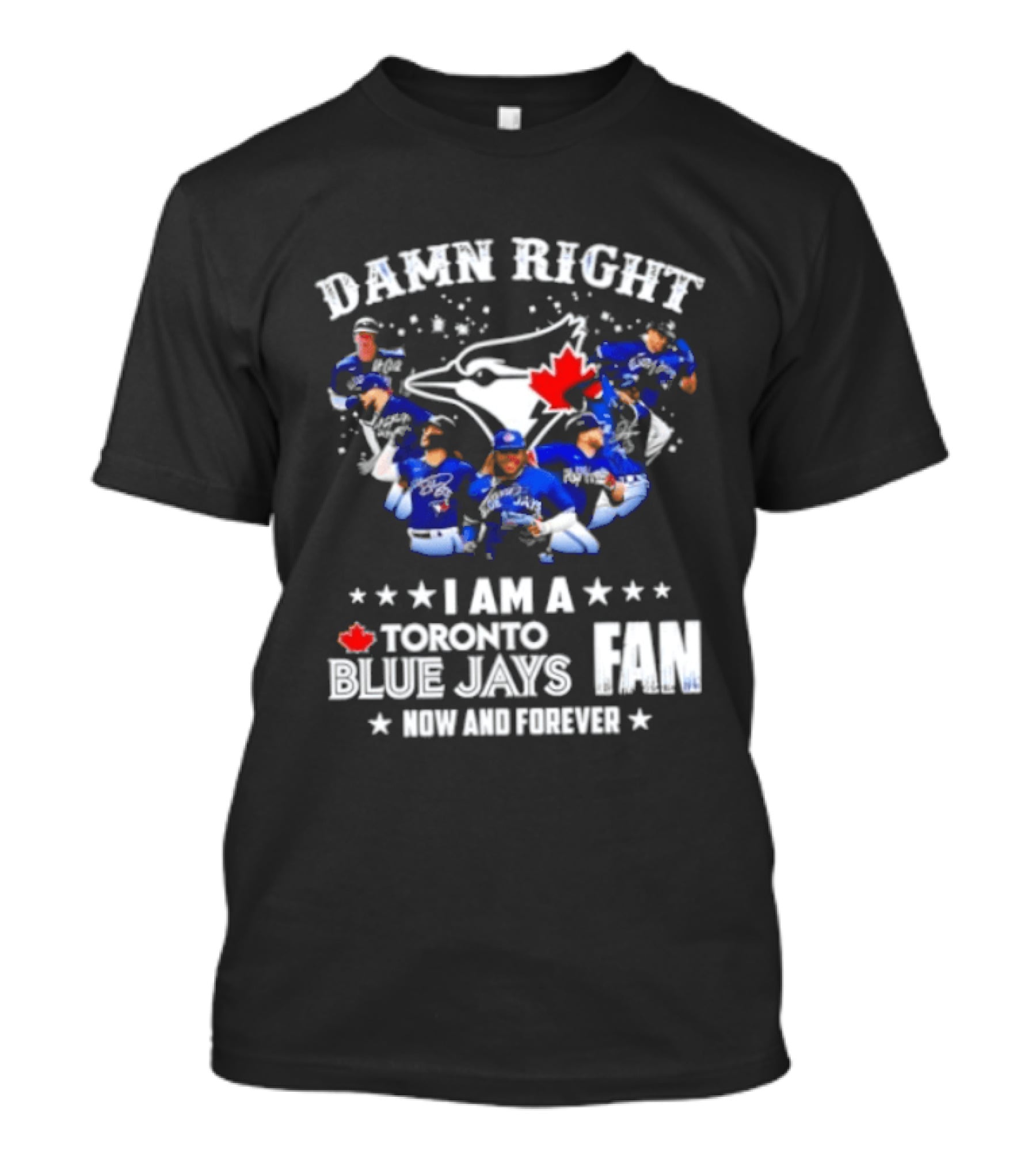 Damn Right I Am A Toronto Blue Jays Fan Now And Forever T-Shirt