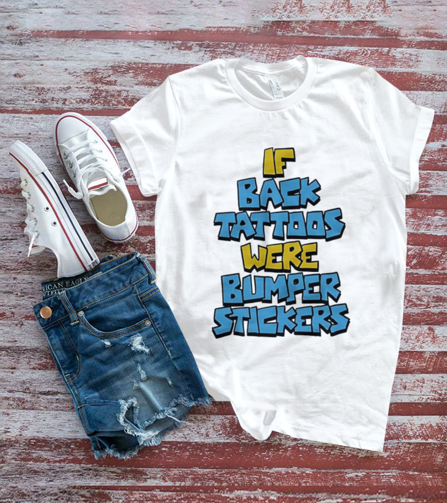 If Back Tattoos Were Bumper Stickers T-Shirt