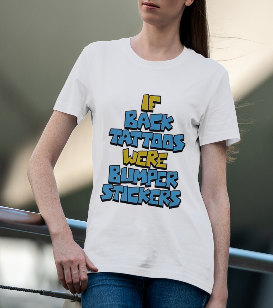 If Back Tattoos Were Bumper Stickers T-Shirt