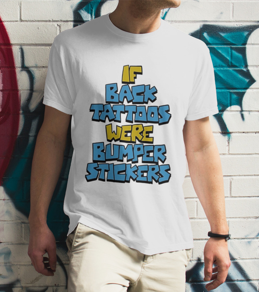 If Back Tattoos Were Bumper Stickers T-Shirt