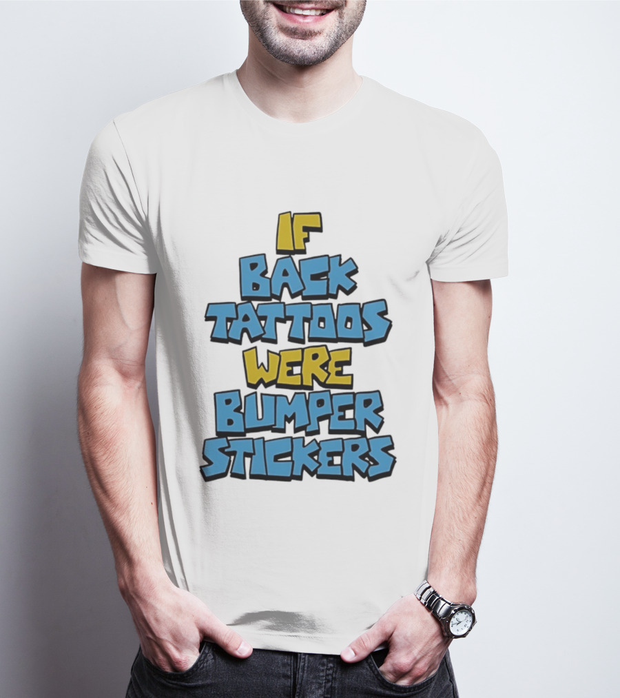 If Back Tattoos Were Bumper Stickers T-Shirt