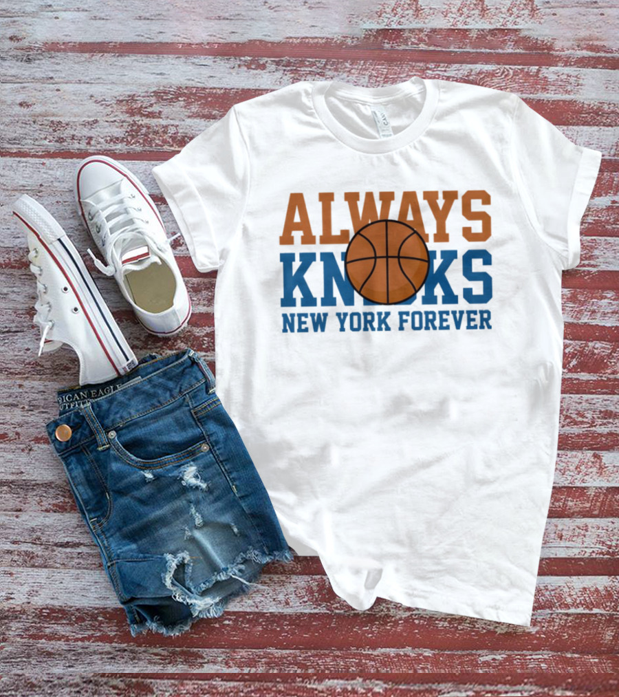 Always Knicks New York Forever Basketball T-Shirt