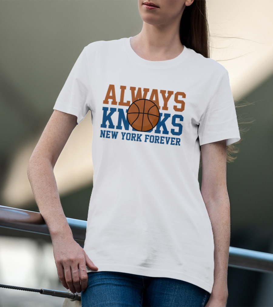 Always Knicks New York Forever Basketball T-Shirt