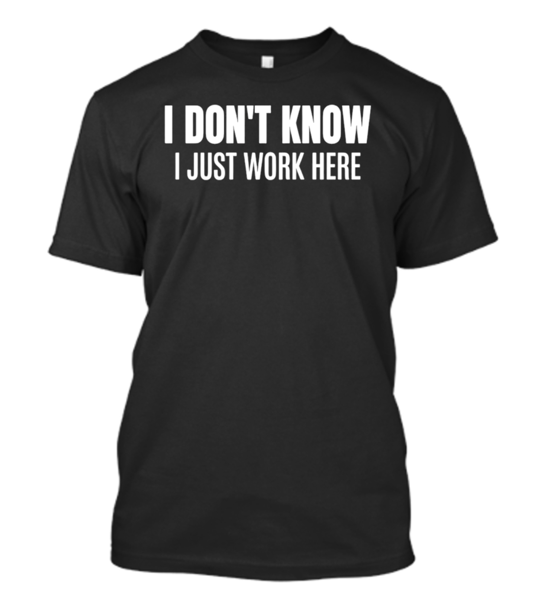I Don't Know I Just Work Here T-Shirt