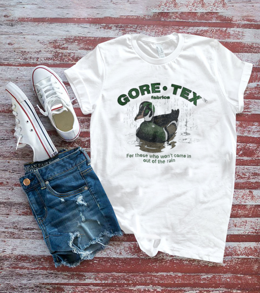 Gore Tex Duck For Those Who Won't Come In Out Of The Rain T-Shirt