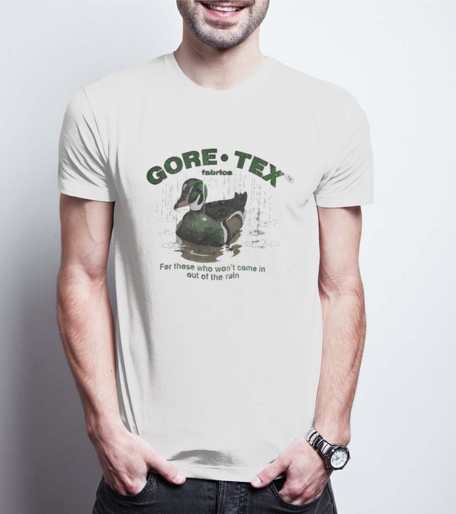 Gore Tex Duck For Those Who Won't Come In Out Of The Rain T-Shirt
