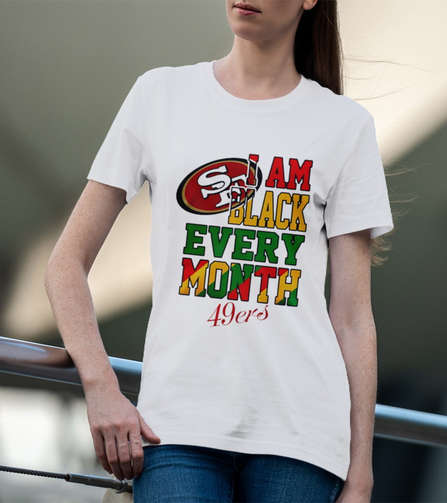 San Francisco 49ers I Am Black Every Month 49ers T-Shirt