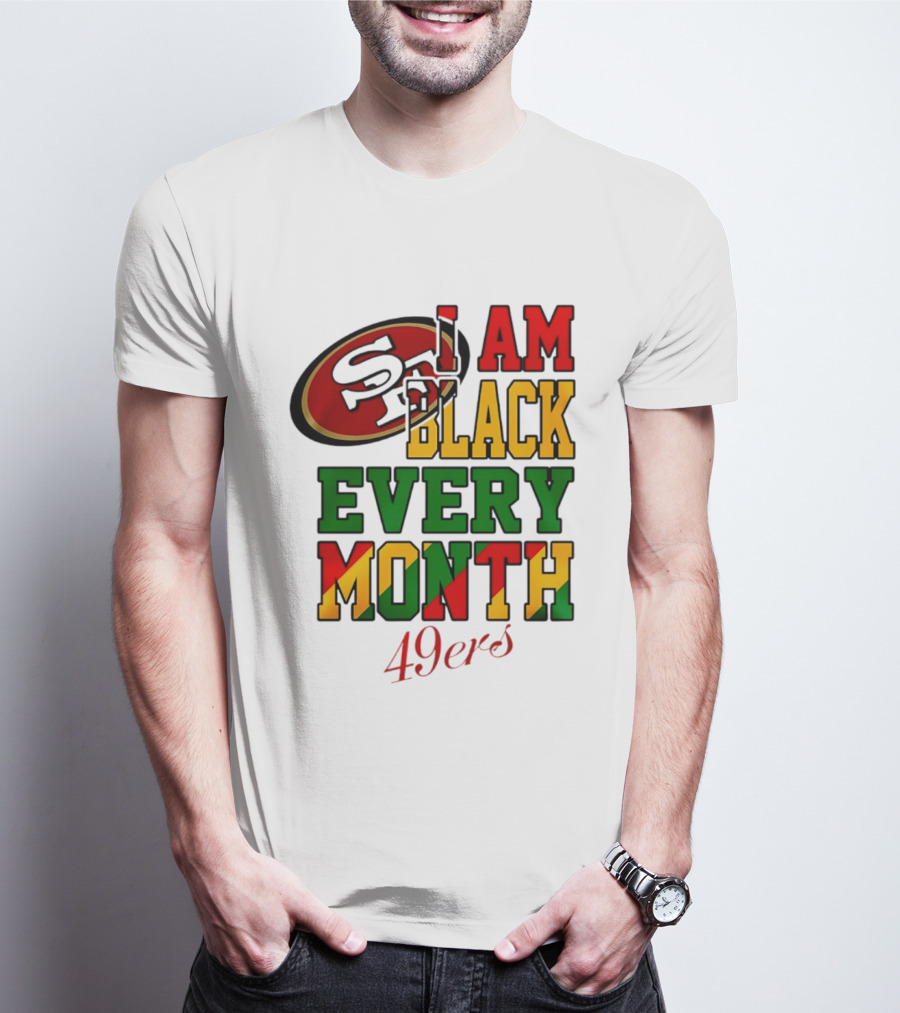 San Francisco 49ers I Am Black Every Month 49ers T-Shirt