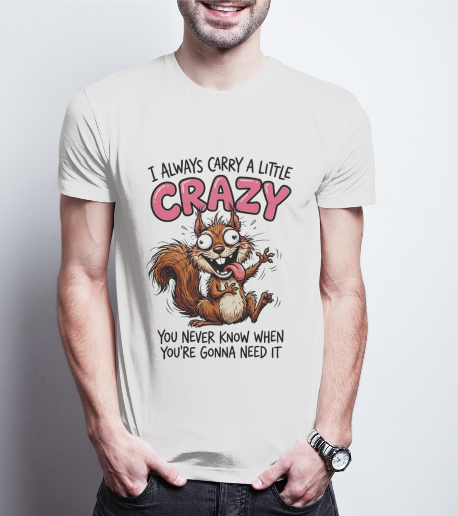 I Always Carry A Little Crazy Cartoon Squirrel You Never Know When T-Shirt