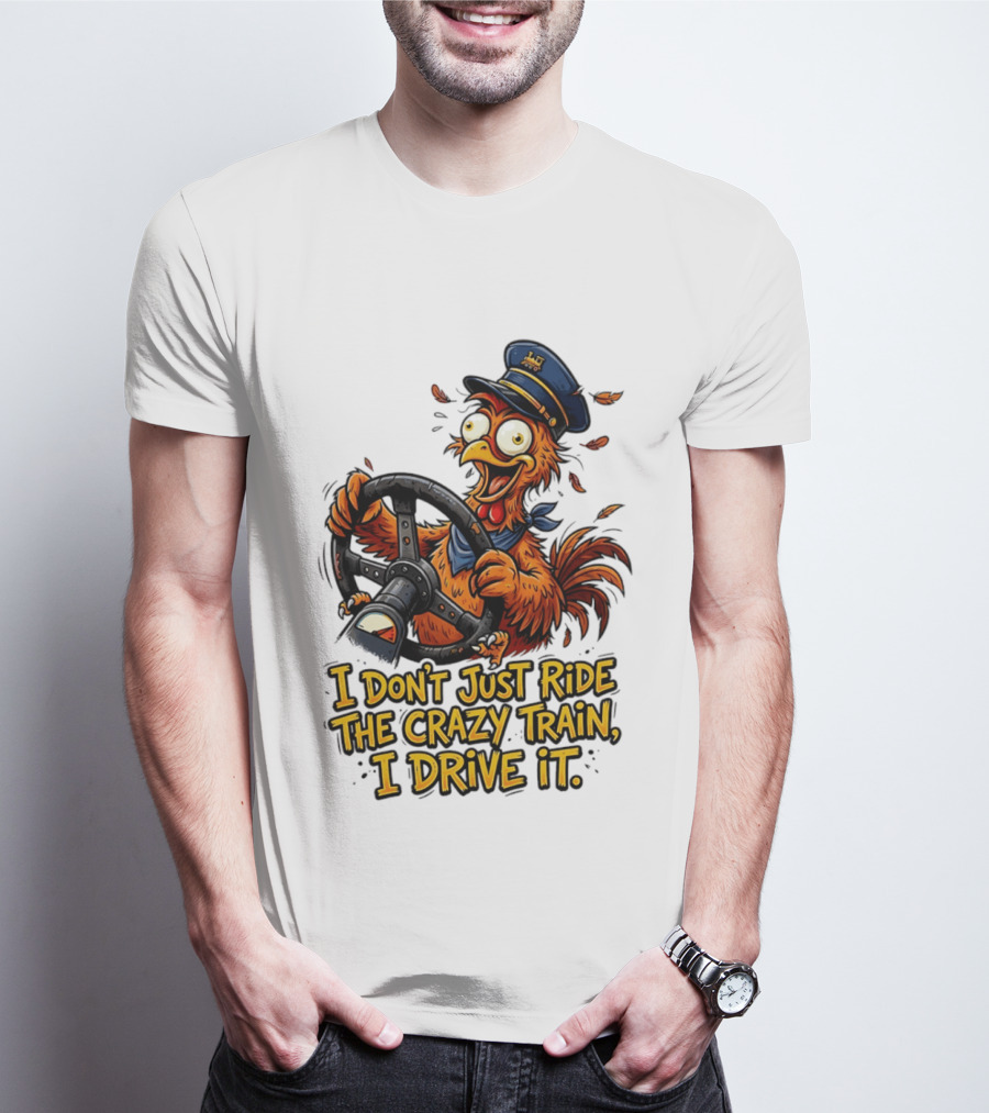 Funny Cartoon Chicken Conductor I Don't Just Ride The Crazy Train I Drive It T-Shirt
