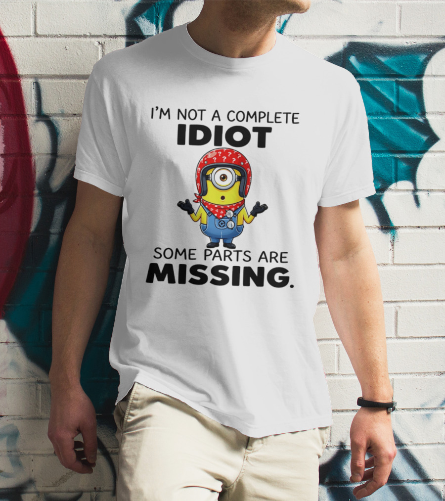 I'm Not A Complete Idiot Some Parts Are Missing Minion T-Shirt